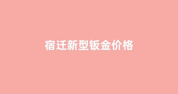 宿迁新型钣金价格_宿迁钣金加工