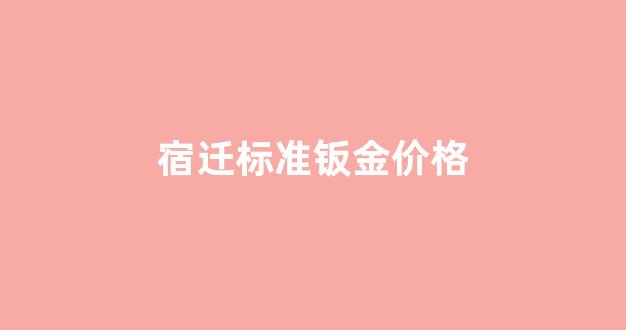 钣金材料价格_宿迁标准钣金价格