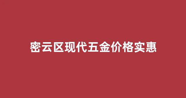 密云区现代五金价格实惠_密云区现代五金价格实惠的地方