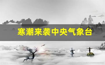 中央气象台寒潮预警 _寒潮来袭中央气象台