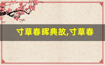 寸草春晖典故,寸草春晖故事,寸草春晖是什么意思-第1张图片-我的生活随想