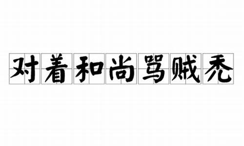 对着和尚骂贼秃打个生肖_冲着和尚骂秃子的歇后语