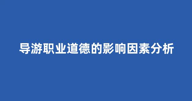 导游职业道德的影响因素分析