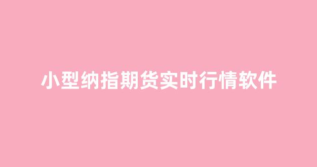 小型纳指期货实时行情软件(纳指期货交易规则)_https://www.hhem8.com_上交所_第1张