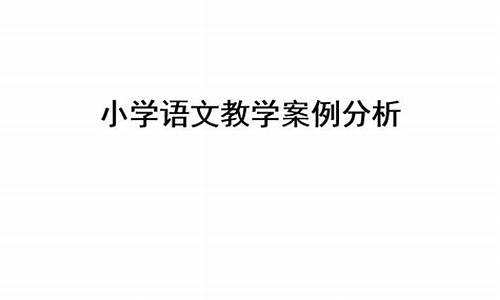 小学语文教学案例分析怎么写_小学语文教学案例