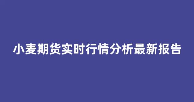 小麦期货实时行情分析最新报告(小麦期货最新价格走势)_https://www.gfdzclz.com_深交所_第1张