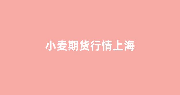小麦期货行情上海(小麦期货行情上海交易网)_https://www.ljyuan-tech.com_上交所_第1张