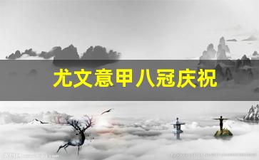 尤文意甲八冠庆祝-尤文意甲8连冠