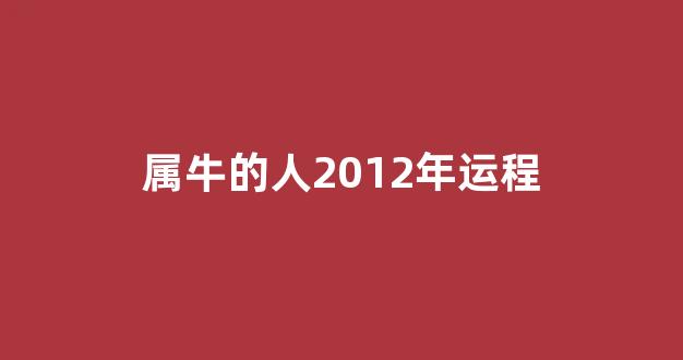 属牛的人2012年运程(属牛20121)-第1张图片-闻话人