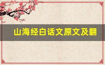 山海经白话文原文及翻译,山海经白话文全文,山海经白话文翻译,山海经白话文全诗解析-第1张图片-我的生活随想