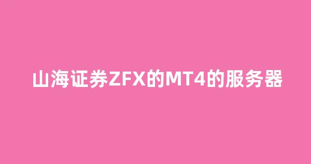 山海证券ZFX的MT4的服务器_https://www.eamstsz.com_创业板_第1张