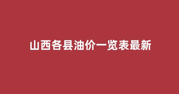 山西最新油价92汽油价格_山西各县油价一览表最新