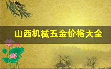 山西五金市场_山西机械五金价格大全