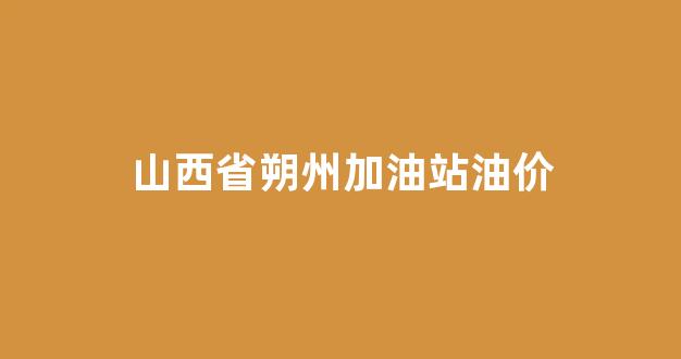 山西省朔州加油站油价_山西省朔州加油站油价查询