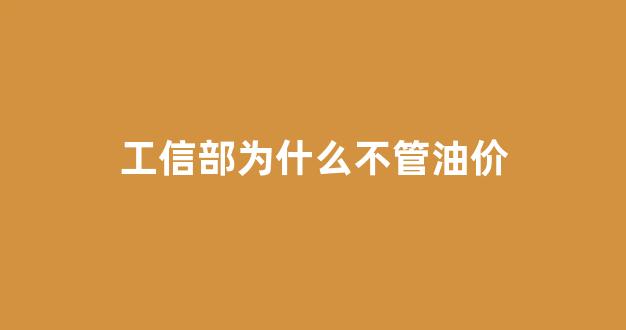 工信部为什么不管油价_为什么工信部的油耗都很低