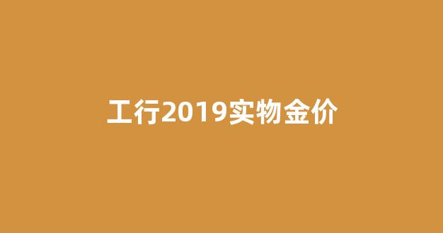工行2019实物金价_2021年中国工商银行黄金价格