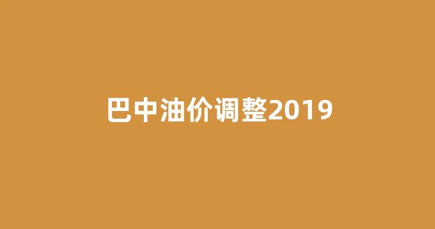巴中今日油价最新价格_巴中油价调整2019