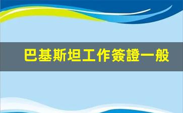 巴基斯坦工作簽證有效期一覽，官方信息揭示時(shí)長秘密