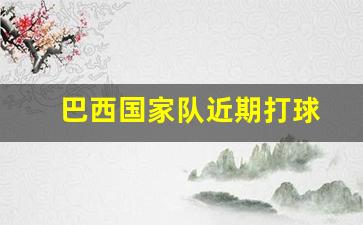 巴西国家队近期打球-巴西国家队2021年