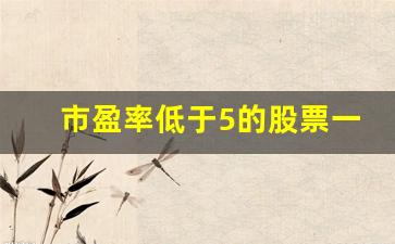 市盈率低于5的股票一览表(市盈率一般多少为好)_https://www.gen-fastener.com_郑商所_第1张
