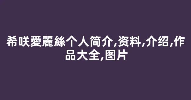 希咲愛麗絲个人简介,资料,介绍,作品大全,图片