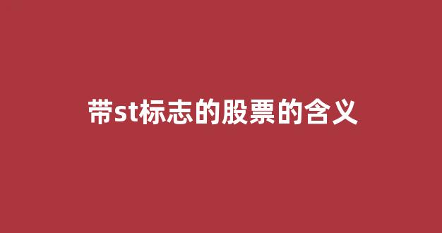 带st标志的股票的含义(带st标志的股票的含义和特点)_https://www.syklpowerbike.com_创业板_第1张