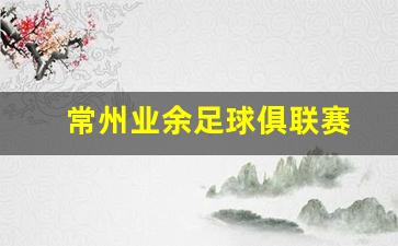 常州业余足球俱联赛-常州足球超级联赛