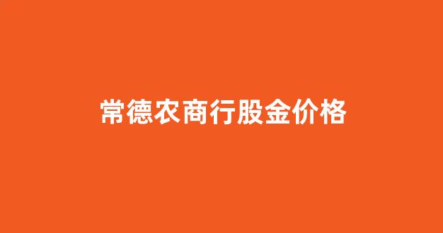 农商银行股金价格_常德农商行股金价格
