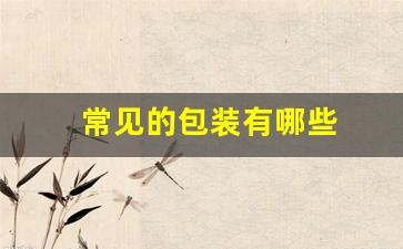 常见的包装有哪些(常见的仓储设备有哪些)_https://www.jumanxin.com_创业板_第1张