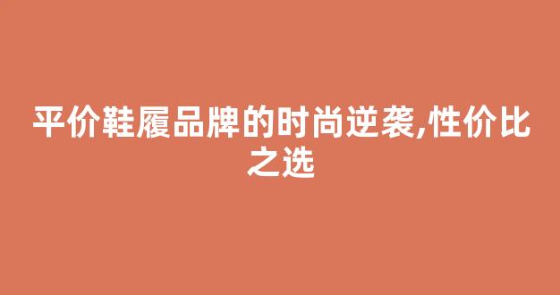平价鞋履品牌的时尚逆袭,性价比之选