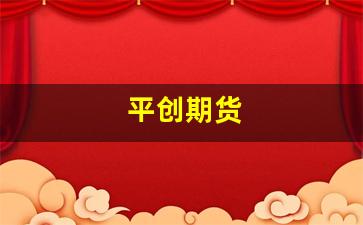 平创期货(期货平仓是什么意思)_https://www.jianghaiboli.com_黄金期货_第1张