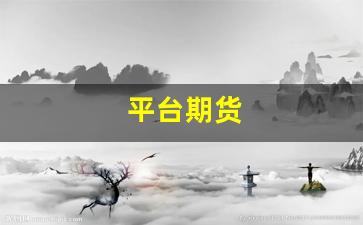 平台期货(期货平台什么意思)_装修公司_第1张_装修网 平台期货(期货平台什么意思)_https://www.taocizhiliang.com_装修公司_第1张