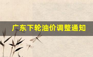 广东油价调整记录-广东下轮油价调整通知书