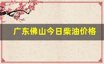 广东佛山今日柴油价格-佛山柴油多少钱一升
