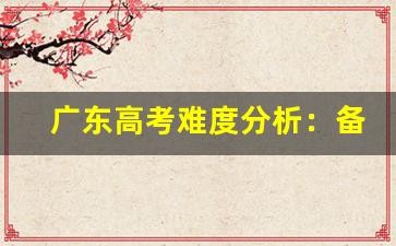 广东高考难度分析：备考策略与历年趋势-第1张图片-我的生活随想