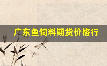 广东鱼饲料期货价格行情