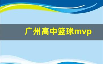 广州高中篮球队2024赛程-广州高中篮球mvp