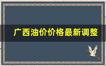 广西油价价格最新调整-广西油价价格最新调整表