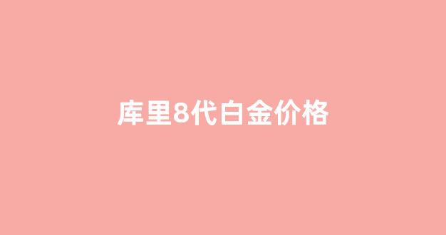 库里8代白金价格_库里八白金