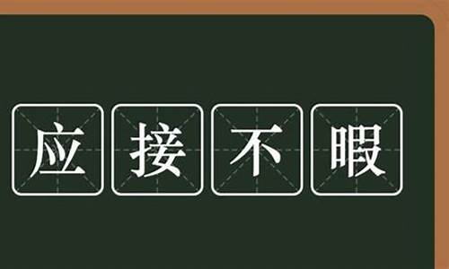 应接不暇这个成语的意思用具体的情景表现出来-应接不暇的意思写