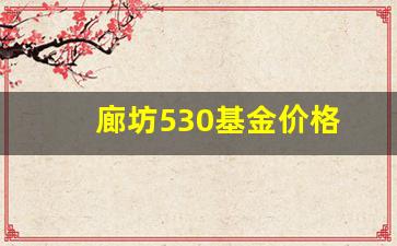 廊坊530基金价格_基金53001