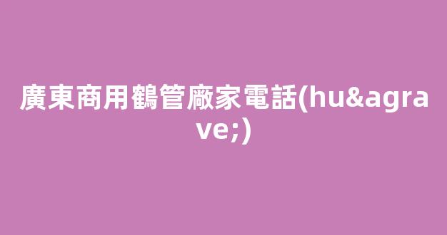 廣東商用鶴管廠家電話(huà)(鶴管生產(chǎn)廠家排名)(1)