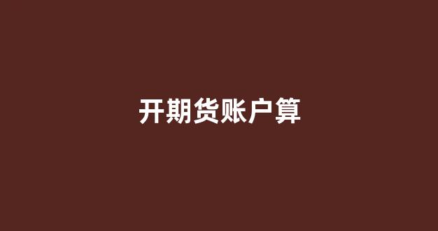 开期货账户算(开期货账户需要什么条件)_https://www.jnskb.com_效果图_第1张