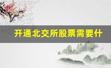 开通北交所股票需要什么条件(北交所取消50万)_https://www.dongshengweixin.com_科创板_第1张