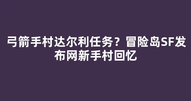 弓箭手村达尔利任务？冒险岛SF发布网新手村回忆