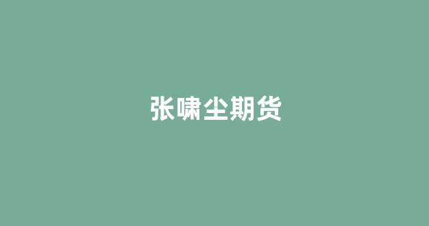 张啸尘期货_https://www.hangfeite.com_科创板_第1张