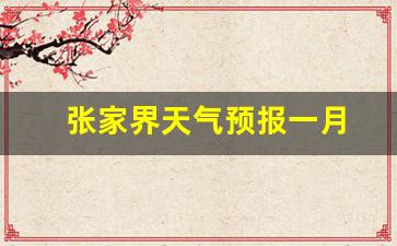 张家界 天气预报一个月_张家界天气预报一月