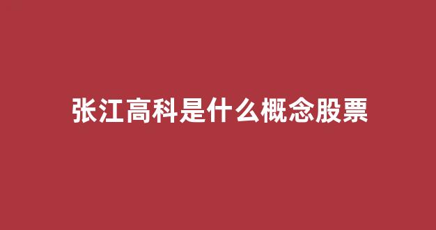 张江高科是什么概念股票(张江高科上市时间)_https://www.eamstsz.com_北交所_第1张