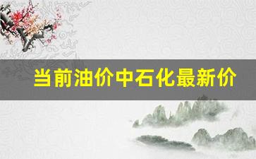 目前中石化油价-当前油价中石化最新价格