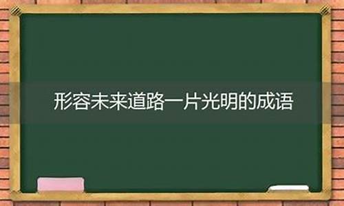 表示前途光明的成语-形容前途光明的成语有哪些